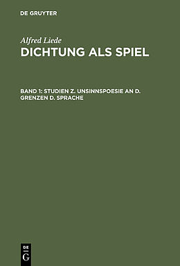 Fester Einband Alfred Liede: Dichtung als Spiel / Studien z. Unsinnspoesie an d. Grenzen d. Sprache von Alfred Liede
