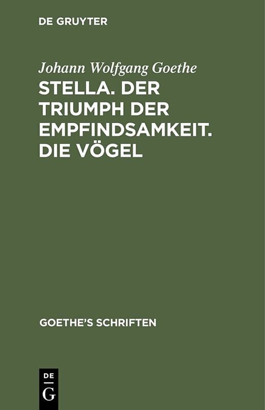 Johann Wolfgang von Goethe: Goethes Schriften / [Stella. Der Triumph der Empfindsamkeit. Die Vögel]