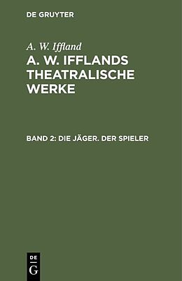 Fester Einband A. W. Iffland: A. W. Ifflands theatralische Werke / Die Jäger. Der Spieler von A. W. Iffland