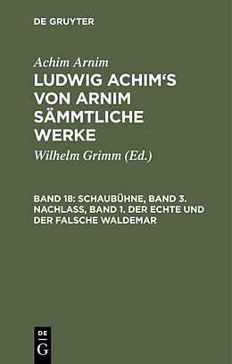 Fester Einband Achim Arnim: Ludwig Achim's von Arnim sämmtliche Werke / Schaubühne, Band 3. Nachlass, Band 1. Der echte und der falsche Waldemar von Achim Arnim