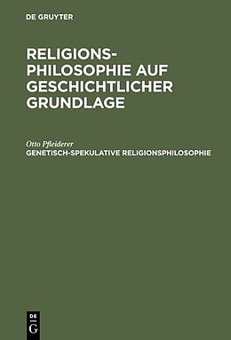 Fester Einband Religionsphilosophie auf geschichtlicher Grundlage / Genetisch-spekulative Religionsphilosophie von Otto Pfleiderer