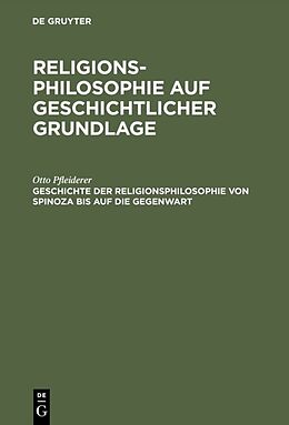 Fester Einband Religionsphilosophie auf geschichtlicher Grundlage / Geschichte der Religionsphilosophie von Spinoza bis auf die Gegenwart von Otto Pfleiderer