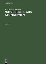 Fester Einband Karl Rudolf Schmidt: Nutzenergie aus Atomkernen / Karl Rudolf Schmidt: Nutzenergie aus Atomkernen. Band 1 von Karl Rudolf Schmidt
