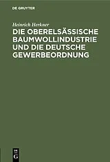 Fester Einband Die oberelsässische Baumwollindustrie und die deutsche Gewerbeordnung von Heinrich Herkner