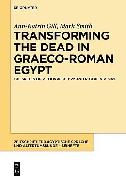 E-Book (pdf) Transforming the Dead in Graeco-Roman Egypt von Ann-Katrin Gill, Mark Smith