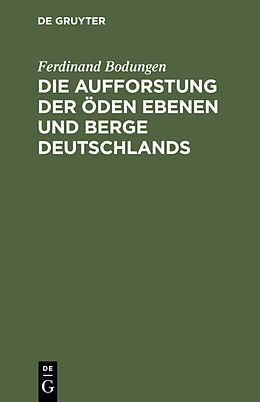 Fester Einband Die Aufforstung der öden Ebenen und Berge Deutschlands von Ferdinand Bodungen