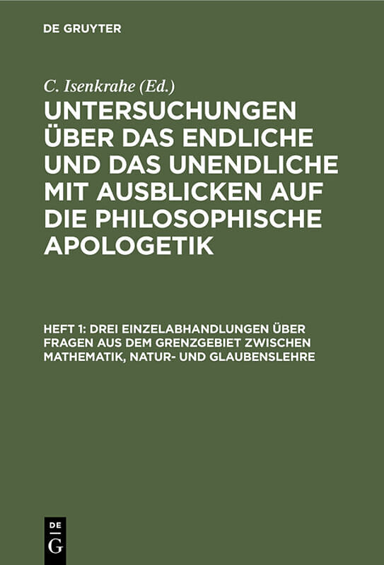 Untersuchungen über das Endliche und das Unendliche mit Ausblicken... / Drei Einzelabhandlungen über Fragen aus dem Grenzgebiet zwischen Mathematik, Natur- und Glaubenslehre
