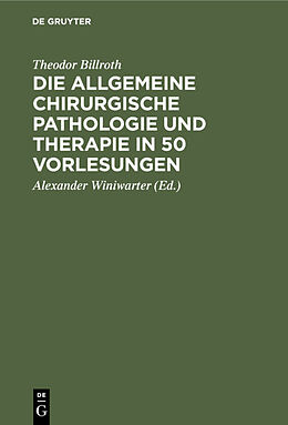 Fester Einband Die allgemeine chirurgische Pathologie und Therapie in 50 Vorlesungen von Theodor Billroth