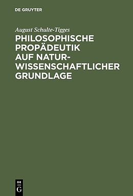 Fester Einband Philosophische Propädeutik auf naturwissenschaftlicher Grundlage von August Schulte-Tigges