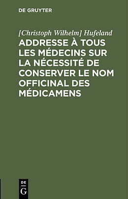 Livre Relié Addresse à tous les médecins sur la nécessité de conserver le nom officinal des médicamens de [Christoph Wilhelm] Hufeland