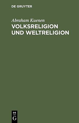 Fester Einband Volksreligion und Weltreligion von Abraham Kuenen