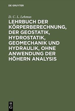Fester Einband Lehrbuch der Körperberechnung, der Geostatik, Hydrostatik, Geomechanik und Hydraulik, ohne Anwendung der höhern Analysis von D. C. L. Lehmus