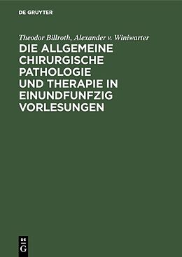 Fester Einband Die allgemeine chirurgische Pathologie und Therapie in einundfunfzig Vorlesungen von Theodor Billroth, Alexander v. Winiwarter