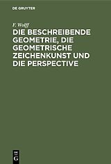 Fester Einband Die beschreibende Geometrie, die geometrische Zeichenkunst und die Perspective von F. Wolff