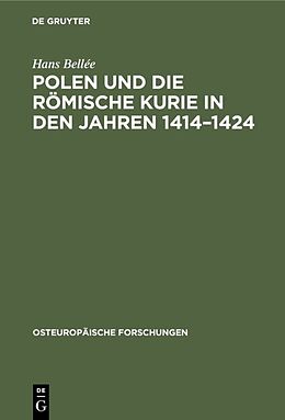 Fester Einband Polen und die römische Kurie in den Jahren 14141424 von Hans Bellée