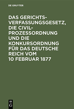Fester Einband Das Gerichtsverfassungsgesetz, die Civilprozessordnung und die Konkursordnung für das Deutsche Reich vom 10 Februar 1877 von 