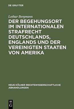 Fester Einband Der Begehungsort im internationalen Strafrecht Deutschlands, Englands und der Vereinigten Staaten von Amerika von Lothar Bergmann