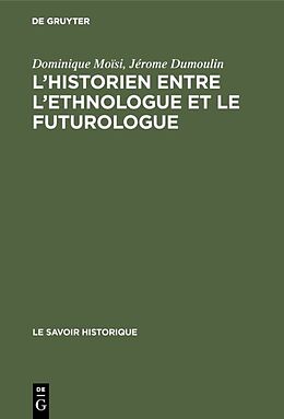 Livre Relié L historien entre l ethnologue et le futurologue de Je rôme Dumoulin, Dominique Moïsi