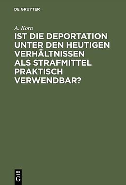 Fester Einband Ist die Deportation unter den heutigen Verhältnissen als Strafmittel praktisch verwendbar? von A. Korn