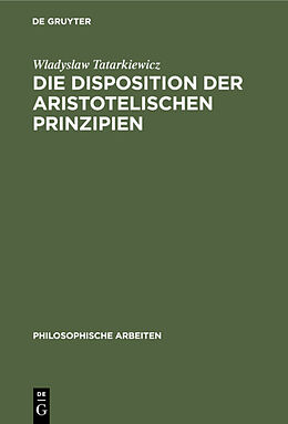 Fester Einband Die Disposition der Aristotelischen Prinzipien von Wladyslaw Tatarkiewicz