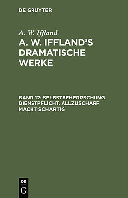 Fester Einband A. W. Iffland: A. W. Ifflands dramatische Werke / Selbstbeherrschung. Dienstpflicht. Allzuscharf macht schartig von A. W. Iffland