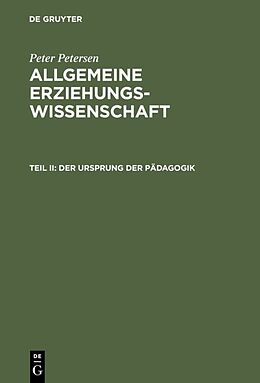 Fester Einband Peter Petersen: Allgemeine Erziehungswissenschaft / Der Ursprung der Pädagogik von Peter Petersen