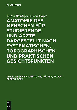 Fester Einband Anton Waldeyer; Anton Mayet: Anatomie des Menschen / Allgemeine Anatomie, Rücken, Bauch, Becken, Bein von Anton Waldeyer, Anton Mayet