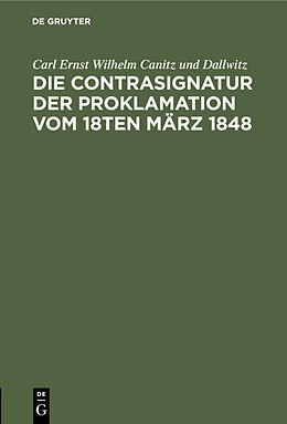 Fester Einband Die Contrasignatur der Proklamation vom 18ten März 1848 von Carl Ernst Wilhelm Canitz und Dallwitz