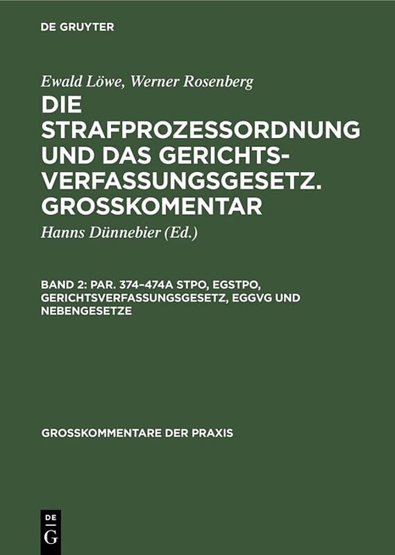 Ewald Löwe; Werner Rosenberg: Die Strafprozeßordnung und das Gerichtsverfassungsgesetz.... / Par. 374474a StPO, EGStPO, Gerichtsverfassungsgesetz, EGGVG und Nebengesetze
