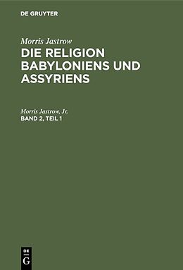 Fester Einband Morris Jastrow: Die Religion Babyloniens und Assyriens / Morris Jastrow: Die Religion Babyloniens und Assyriens. Band 2, Teil 1 von Morris Jastrow, Jr.