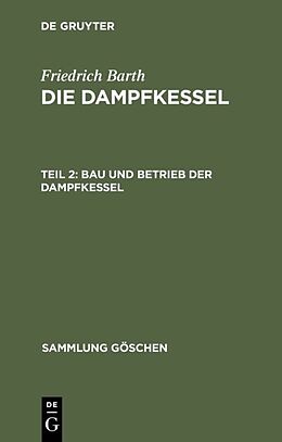 Fester Einband Friedrich Barth: Die Dampfkessel / Bau und Betrieb der Dampfkessel von Friedrich Barth