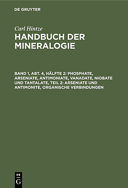 Fester Einband Carl Hintze: Handbuch der Mineralogie / Phosphate, Arseniate, Antimoniate, Vanadate, Niobate und Tantalate, Teil 2: Arseniate und Antimonite, organische Verbindungen von Carl Hintze
