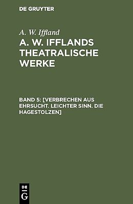 Fester Einband A. W. Iffland: A. W. Ifflands theatralische Werke / [Verbrechen aus Ehrsucht. Leichter Sinn. Die Hagestolzen] von A. W. Iffland