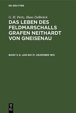 Fester Einband G. H. Pertz; Hans Delbrück: Das Leben des Feldmarschalls Grafen Neithardt von Gneisenau / 8. Juni bis 31. Dezember 1813 von G. H. Pertz, Hans Delbrück