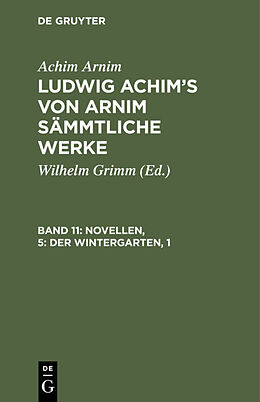 Fester Einband Achim Arnim: Ludwig Achim's von Arnim sämmtliche Werke / Novellen, 5: Der Wintergarten, 1 von Achim Arnim