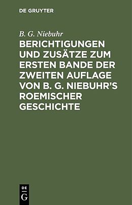 Fester Einband Berichtigungen und Zusätze zum ersten Bande der zweiten Auflage von B. G. Niebuhrs Roemischer Geschichte von B. G. Niebuhr