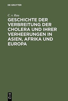 Fester Einband Geschichte der Verbreitung der Cholera und ihrer Verheerungen in Asien, Afrika und Europa von C. v. Rau