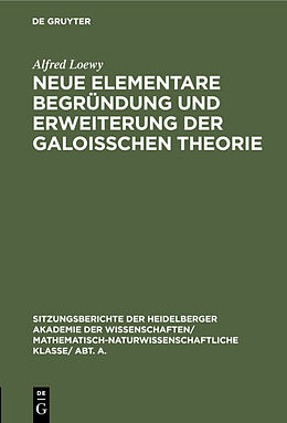 Fester Einband Neue elementare Begründung und Erweiterung der Galoisschen Theorie von Alfred Loewy