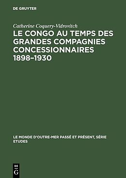 Livre Relié Le Congo au temps des grandes compagnies concessionnaires 1898 1930 de Catherine Coquery-Vidrovitch