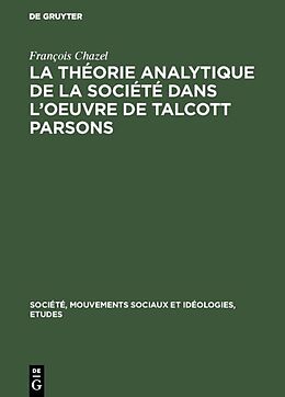 Livre Relié La théorie analytique de la société dans l oeuvre de Talcott Parsons de François Chazel