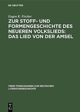Fester Einband Zur Stoff- und Formengeschichte des neueren Volkslieds: Das Lied von der Amsel von Eugen K. Fischer