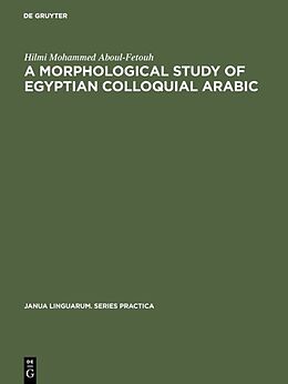 Fester Einband A morphological study of Egyptian colloquial Arabic von Hilmi Mohammed Aboul-Fetouh