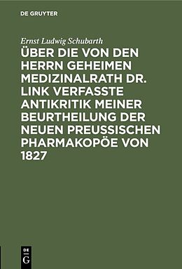 Fester Einband Über die von den Herrn Geheimen Medizinalrath Dr. Link verfasste Antikritik meiner Beurtheilung der neuen preussischen Pharmakopöe von 1827 von Ernst Ludwig Schubarth