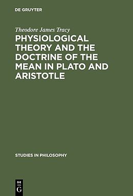 Livre Relié Physiological Theory and the Doctrine of the Mean in Plato and Aristotle de Theodore James Tracy