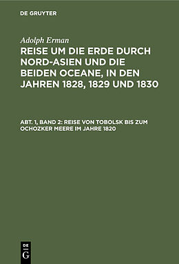 Fester Einband Adolph Erman: Reise um die Erde durch Nord-Asien und die beiden Oceane,... / Reise von Tobolsk bis zum Ochozker Meere im Jahre 1820 von Adolph Erman