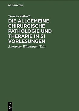 Fester Einband Die allgemeine chirurgische Pathologie und Therapie in 51 Vorlesungen von Theodor Billroth