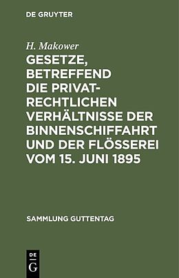 Fester Einband Gesetze, betreffend die privatrechtlichen Verhältnisse der Binnenschiffahrt und der Flößerei Vom 15. Juni 1895 von H. Makower