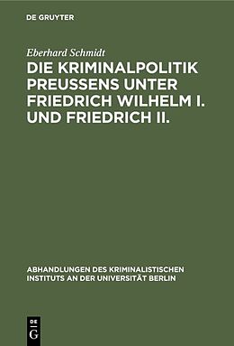 Fester Einband Die Kriminalpolitik Preußens unter Friedrich Wilhelm I. und Friedrich II. von Eberhard Schmidt