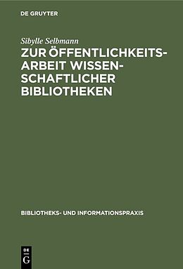 E-Book (pdf) Zur Öffentlichkeitsarbeit wissenschaftlicher Bibliotheken von Sibylle Selbmann