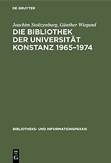 E-Book (pdf) Die Bibliothek der Universität Konstanz 19651974 von Joachim Stoltzenburg, Günther Wiegand